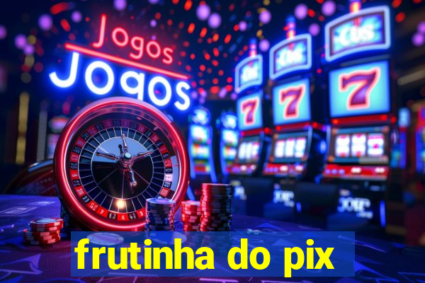 frutinha do pix